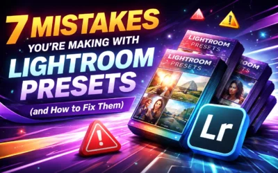 7 Mistakes You're Making with Lightroom Presets (and How to Fix Them)